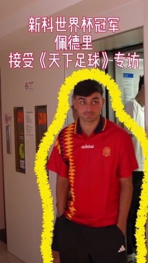 央视专访佩德里：想品尝中国美食，很喜欢天坛，西班牙喜欢控球